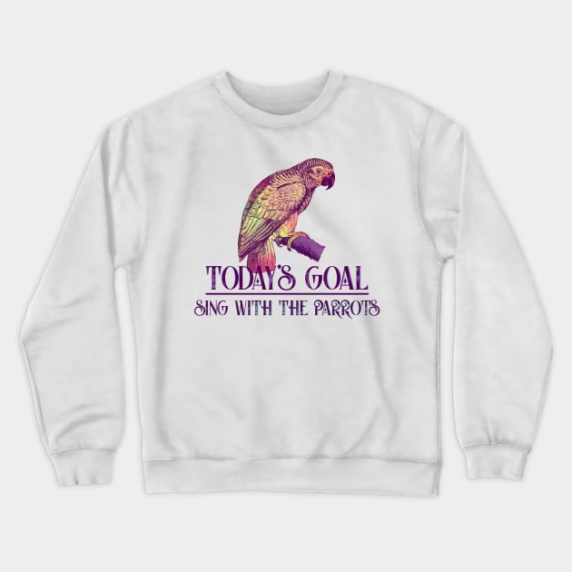 Today's Goal Sing with the Parrots Vintage Art Crewneck Sweatshirt by 4Craig